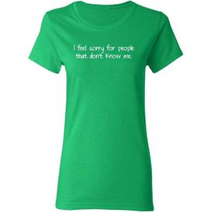 imageI Feel Sorry for People WHO Sarcastic Graphic Ladies Womens Funny T ShirtIrish