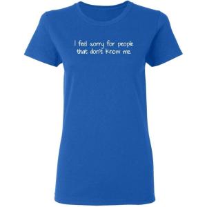 imageI Feel Sorry for People WHO Sarcastic Graphic Ladies Womens Funny T ShirtRoyal