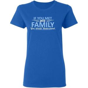imageIf You Met My Family Sarcastic Graphic Novelty Cool Womens Funny T ShirtRoyal