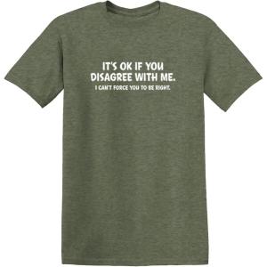 imageIts Ok If You Disagree with Me Sarcastic Graphic Witty Sarcasm Funny T ShirtHeather Military
