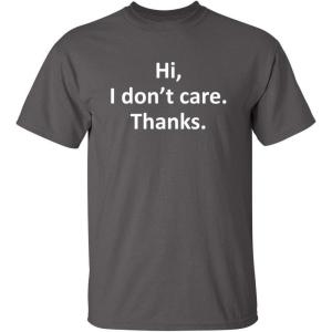 imageHi I Dont Care Thanks Sarcastic Novelty Witty Graphic Mens Funny T ShirtCharcoal