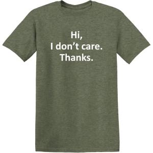 imageHi I Dont Care Thanks Sarcastic Novelty Witty Graphic Mens Funny T ShirtHeather Military