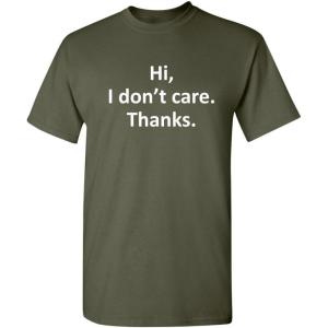 imageHi I Dont Care Thanks Sarcastic Novelty Witty Graphic Mens Funny T ShirtMilitary