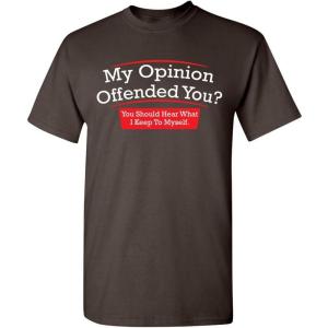 imageMy Opinion Offended You Sarcastic Novelty Graphic Funny Sarcasm T ShirtBrown