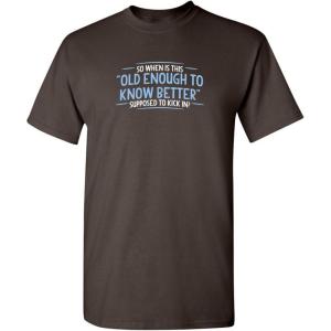 imageOld Enough Know to Better Adult Humor Graphic Novelty Sarcastic Funny T ShirtBrown