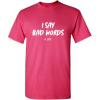 imageI Say Bad Words A Lot Adult Humor Comedy Graphic Novelty Sarcastic Funny T ShirtPink