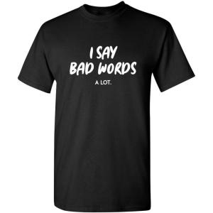 imageI Say Bad Words A Lot Adult Humor Comedy Graphic Novelty Sarcastic Funny T ShirtBlack