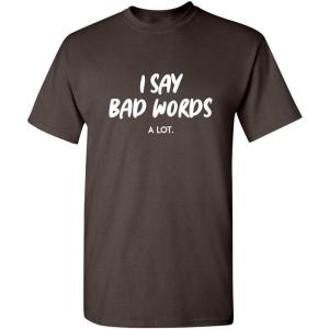 imageI Say Bad Words A Lot Adult Humor Comedy Graphic Novelty Sarcastic Funny T ShirtBrown