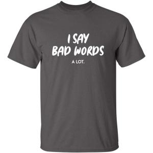 imageI Say Bad Words A Lot Adult Humor Comedy Graphic Novelty Sarcastic Funny T ShirtCharcoal