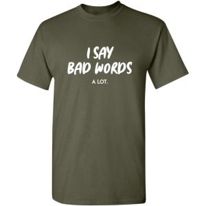 imageI Say Bad Words A Lot Adult Humor Comedy Graphic Novelty Sarcastic Funny T ShirtMilitary