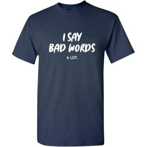imageI Say Bad Words A Lot Adult Humor Comedy Graphic Novelty Sarcastic Funny T ShirtNavy