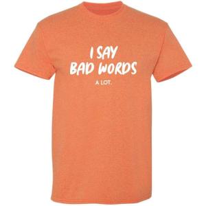imageI Say Bad Words A Lot Adult Humor Comedy Graphic Novelty Sarcastic Funny T ShirtSunset