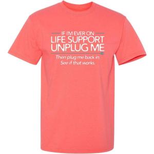 imageIf Im Ever On Life Support Unplug Me Graphic Novelty Sarcastic Funny T ShirtCoral