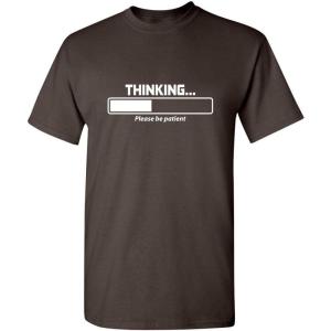imageThinking Please Be Patient Adult Humor Graphic Novelty Sarcastic Funny T ShirtBrown