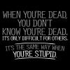 imageWhen Youre Dead Youre Stupid Graphic Novelty Sarcastic Funny T ShirtSunset
