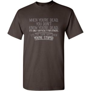 imageWhen Youre Dead Youre Stupid Graphic Novelty Sarcastic Funny T ShirtBrown