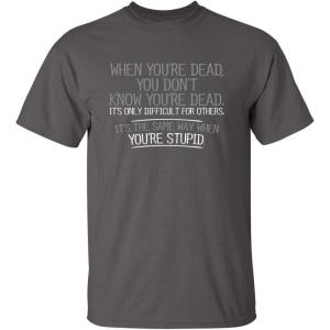 imageWhen Youre Dead Youre Stupid Graphic Novelty Sarcastic Funny T ShirtCharcoal