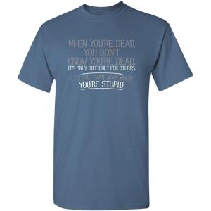 imageWhen Youre Dead Youre Stupid Graphic Novelty Sarcastic Funny T ShirtDusk