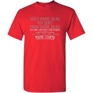 imageWhen Youre Dead Youre Stupid Graphic Novelty Sarcastic Funny T ShirtRed