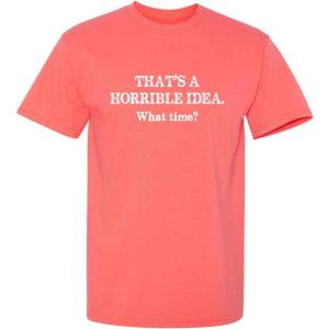 imageThats A Horrible Idea What Time Graphic Novelty Sarcastic Funny T ShirtCoral