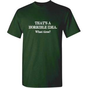 imageThats A Horrible Idea What Time Graphic Novelty Sarcastic Funny T ShirtForest