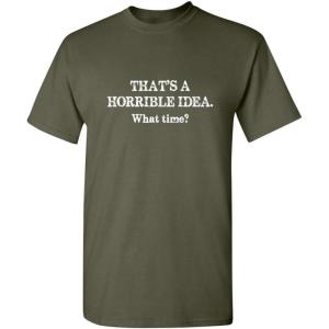 imageThats A Horrible Idea What Time Graphic Novelty Sarcastic Funny T ShirtMilitary