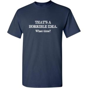 imageThats A Horrible Idea What Time Graphic Novelty Sarcastic Funny T ShirtNavy