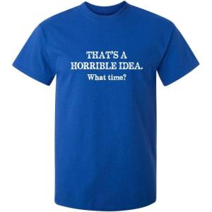 imageThats A Horrible Idea What Time Graphic Novelty Sarcastic Funny T ShirtRoyal