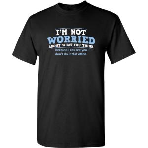 imageWorried About What You Think Adult Humor Graphic Novelty Sarcastic Funny T ShirtBlack