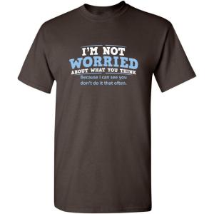 imageWorried About What You Think Adult Humor Graphic Novelty Sarcastic Funny T ShirtBrown