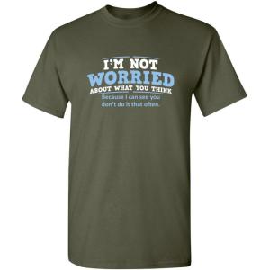 imageWorried About What You Think Adult Humor Graphic Novelty Sarcastic Funny T ShirtMilitary