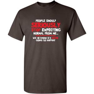 imagePeople Should Seriousily Stop Expecting Sarcastic Novelty Graphic Quirky Quote Funny T ShirtBrown