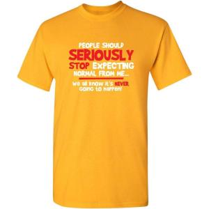 imagePeople Should Seriousily Stop Expecting Sarcastic Novelty Graphic Quirky Quote Funny T ShirtGold