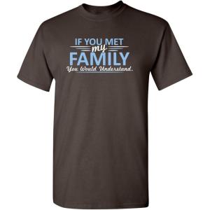 imageMet My Family Would Understand Humor Graphic Novelty Sarcastic Funny T ShirtBrown