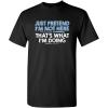 imageJust Pretend Im Not Here Graphic Novelty Sarcastic Funny T ShirtBlack