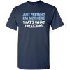 imageJust Pretend Im Not Here Graphic Novelty Sarcastic Funny T ShirtNavy