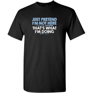 imageJust Pretend Im Not Here Graphic Novelty Sarcastic Funny T ShirtBlack
