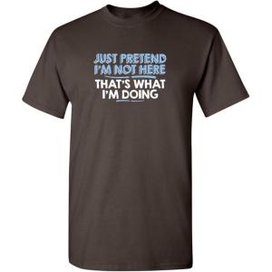 imageJust Pretend Im Not Here Graphic Novelty Sarcastic Funny T ShirtBrown
