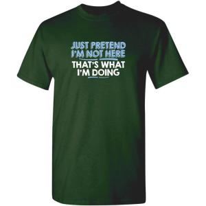 imageJust Pretend Im Not Here Graphic Novelty Sarcastic Funny T ShirtForest
