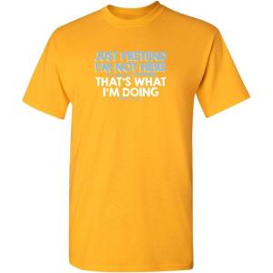 imageJust Pretend Im Not Here Graphic Novelty Sarcastic Funny T ShirtGold