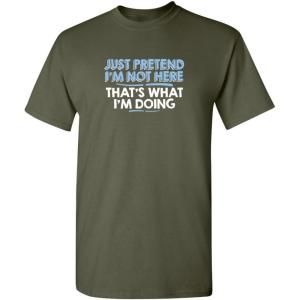imageJust Pretend Im Not Here Graphic Novelty Sarcastic Funny T ShirtMilitary