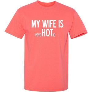 imageMy Wife is Psychotic Humor Sarcasm Funny T ShirtCoral