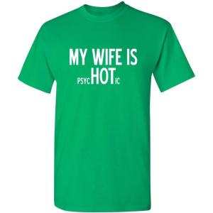 imageMy Wife is Psychotic Humor Sarcasm Funny T ShirtIrish
