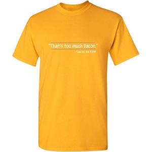 imageThats Too Much Bacon Graphic Graphic Tees Sarcastic Mens Funny T ShirtGold