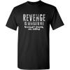 imageRevenge is Beneath Me Graphic Novelty Sarcastic Funny T ShirtBlack