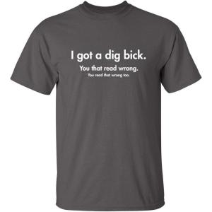 imageI Got A Dig Bick Graphic Novelty Sarcastic Funny T ShirtCharcoal