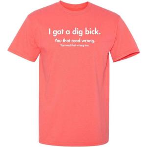 imageI Got A Dig Bick Graphic Novelty Sarcastic Funny T ShirtCoral
