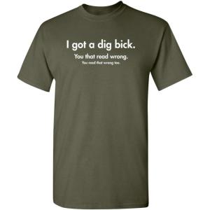 imageI Got A Dig Bick Graphic Novelty Sarcastic Funny T ShirtMilitary