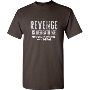 imageRevenge is Beneath Me Graphic Novelty Sarcastic Funny T ShirtBrown