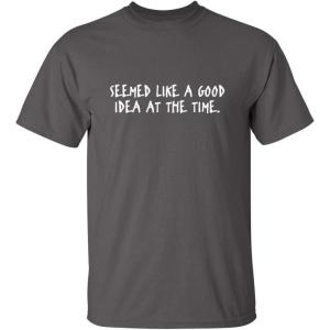 imageSeemed Like A Good Idea Adult Humor Graphic Novelty Sarcastic Funny T ShirtCharcoal